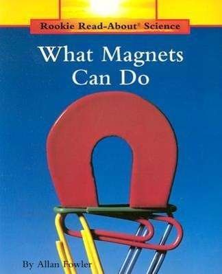 Cover for Allan Fowler · What Magnets Can Do (Rookie Read-About Science: Physical Science: Previous Editions) - Rookie Read-About Science (Paperback Book) [Reprint edition] (2001)