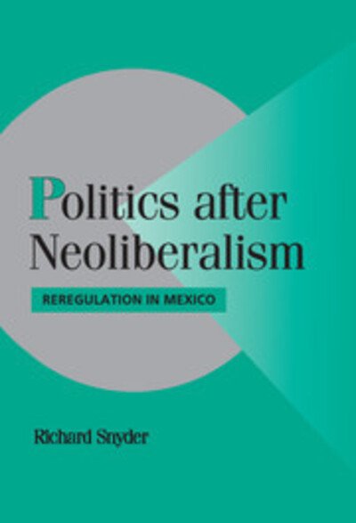 Cover for Snyder, Richard (Brown University, Rhode Island) · Politics after Neoliberalism: Reregulation in Mexico - Cambridge Studies in Comparative Politics (Hardcover Book) (2001)