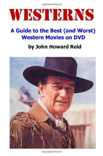 Westerns: A Guide to the Best (and Worst) Western Movies on DVD - John Howard Reid - Książki - Lulu.com - 9780557203345 - 24 stycznia 2011