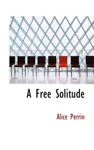 A Free Solitude - Alice Perrin - Books - BiblioLife - 9780559001345 - August 20, 2008