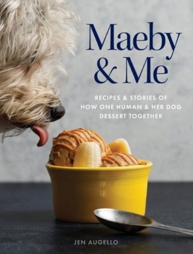 Cover for Jen Augello · Maeby and Me: Recipes and Stories of How One Human and Her Dog Dessert Together (Hardcover Book) (2020)