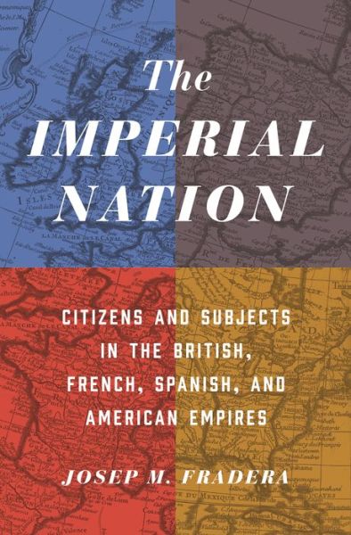 The Imperial Nation: Citizens and Subjects in the British, French, Spanish, and American Empires - Josep M. Fradera - Bøker - Princeton University Press - 9780691217345 - 8. juni 2021