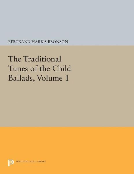 Cover for Bertrand Harris Bronson · The Traditional Tunes of the Child Ballads, Volume 1 - Princeton Legacy Library (Paperback Book) (2015)