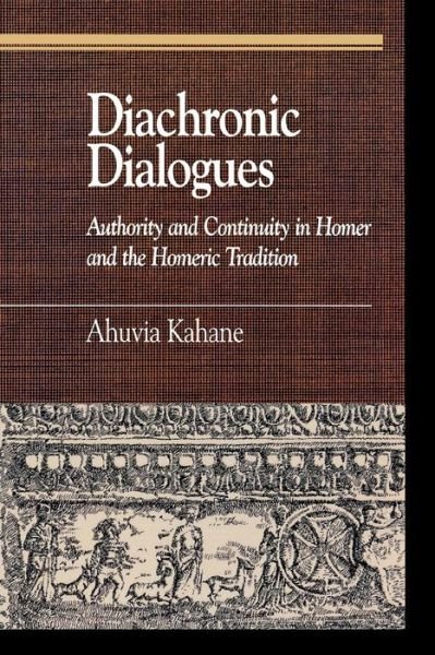 Cover for Ahuvia Kahane · Diachronic Dialogues: Authority and Continuity in Homer and the Homeric Tradition - Greek Studies: Interdisciplinary Approaches (Paperback Bog) (2005)