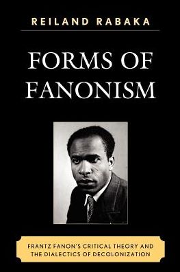 Forms of Fanonism: Frantz Fanon's Critical Theory and the Dialectics of Decolonization - Reiland Rabaka - Books - Lexington Books - 9780739140345 - July 14, 2011