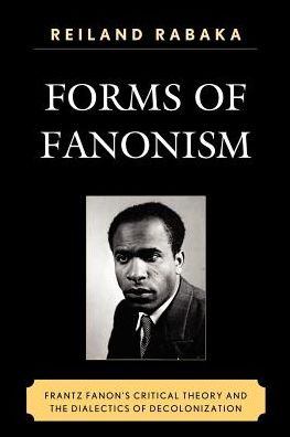 Forms of Fanonism: Frantz Fanon's Critical Theory and the Dialectics of Decolonization - Reiland Rabaka - Books - Bloomsbury Publishing Plc - 9780739140345 - July 14, 2011