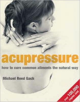 Acupressure: How to cure common ailments the natural way - Michael Reed Gach - Kirjat - Little, Brown Book Group - 9780749925345 - torstai 5. elokuuta 2004