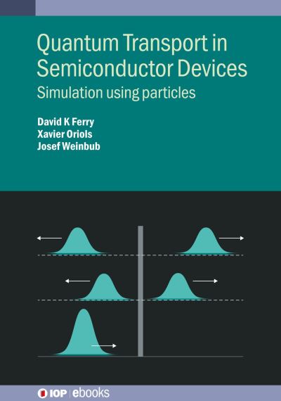 Cover for Ferry, David K (School of Electrical, Computer, and Energy Engineering, Arizona State University, USA) · Quantum Transport in Semiconductor Devices: Simulation using particles - IOP ebooks (Gebundenes Buch) (2023)