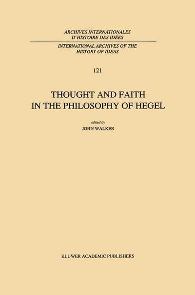 Cover for John Walker · Thought and Faith in the Philosophy of Hegel - International Archives of the History of Ideas / Archives Internationales d'Histoire des Idees (Hardcover bog) [1991 edition] (1991)