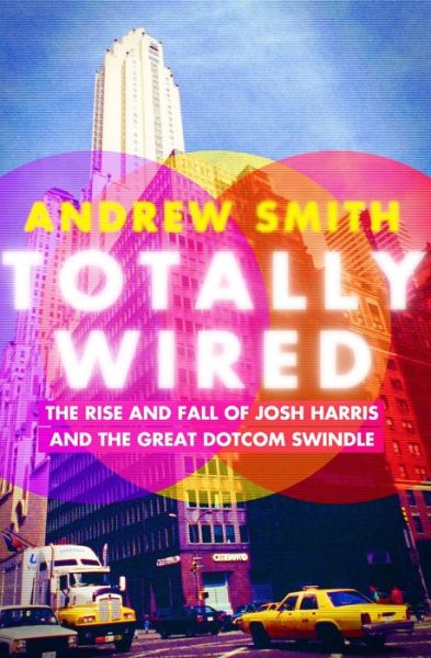 Cover for Andrew Smith · Totally Wired The Rise and Fall of Josh Harris and The Great Dotcom Swindle (Taschenbuch) (2019)