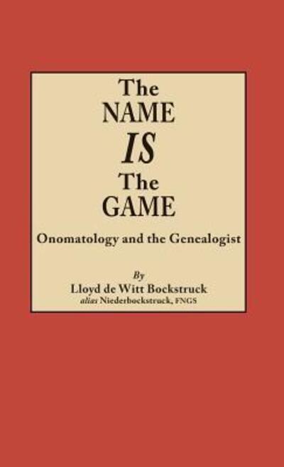 Cover for Lloyd Bockstruck · The Name Is the Game Onomatology and the Genealogist (Hardcover Book) (2012)