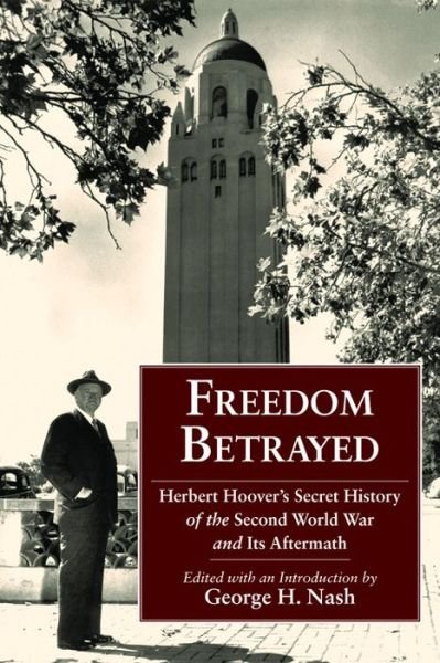 Cover for George H Nash · Freedom Betrayed: Herbert Hoover's Secret History of the Second World War and Its Aftermath (Gebundenes Buch) (2011)