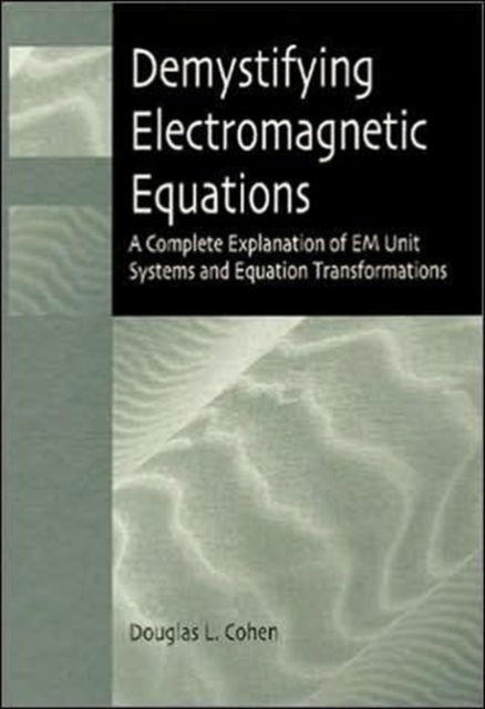 Cover for Douglas Cohen · Demystifying Electromagnetic Equations: A Complete Explanation of EM Unit Systems and Equation Transformations - Press Monographs (Hardcover Book) (2001)