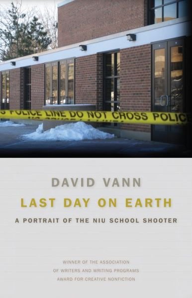 Cover for David Vann · Last Day on Earth: a Portrait of the Niu School Shooter (Association of Writers and Writing Programs Award for Creative Nonfiction) (Paperback Bog) [Reprint edition] (2013)