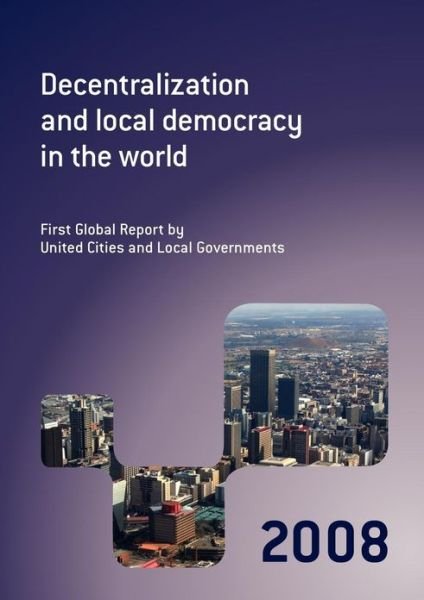 Cover for United Cities and Local Governments · Decentralization and Local Democracy in the World: First Global Report by United Cities and Local Governments 2008 (Paperback Bog) [2008 Ed. edition] (2008)