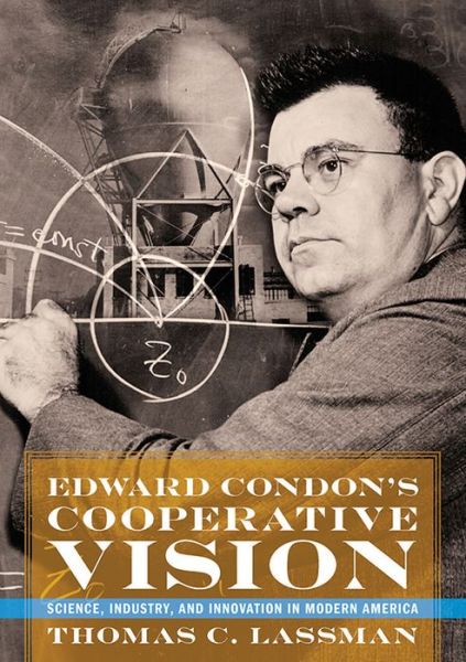 Cover for Thomas C. Lassman · Edward Condon's Cooperative Vision: Science, Industry, and Innovation in Modern America (Hardcover Book) (2018)