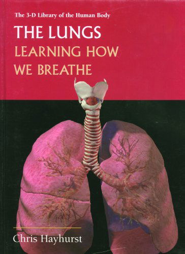 Cover for Chris Hayhurst · The Lungs: Learning How We Breath (3-d Library of the Human Body) (Hardcover Book) (2001)