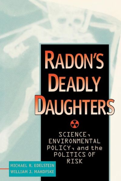 Cover for Michael R. Edelstein · Radon's Deadly Daughters: Science, Environmental Policy, and the Politics of Risk (Paperback Book) (1997)