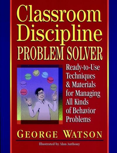 Classroom Discipline Problem Solver: Ready-to-Use Techniques & Materials for Managing All Kinds of Behavior Problems - George Watson - Books - John Wiley & Sons Inc - 9780876281345 - February 4, 1998
