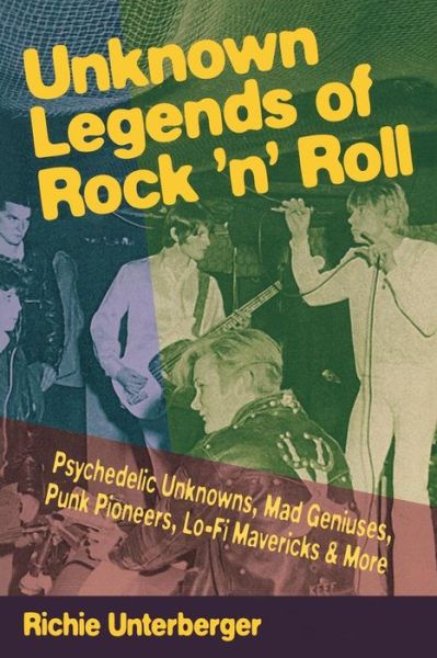 Cover for Richie Unterberger · Unknown Legends of Rock'N Roll: Psychedelic Unknowns, Mad Geniuses, Punk Pioneers, Lo-Fi Mavericks &amp; More (Buch) (1998)