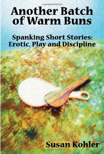 Another Batch of Warm Buns: Spanking Short Stories: Erotic, Play and Discipline - Susan Kohler - Books - CCB Publishing - 9780978389345 - July 29, 2007