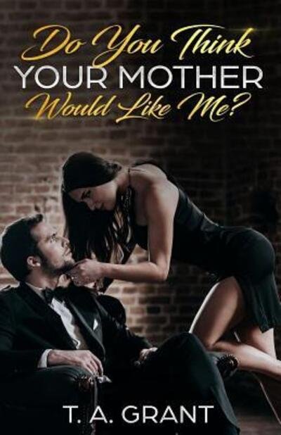 Cover for T A Grant · Do You Think Your Mother Would Like Me? (Paperback Book) (2017)