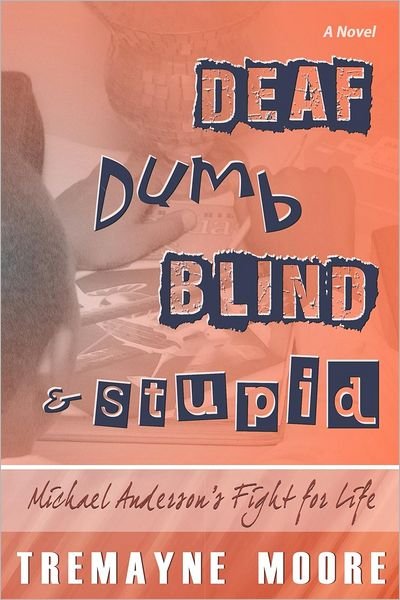 Tremayne Moore · Deaf, Dumb, Blind & Stupid: Michael Anderson's Fight for Life (Paperback Book) (2012)