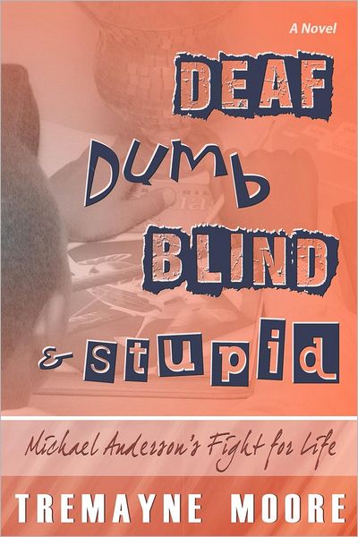 Cover for Tremayne Moore · Deaf, Dumb, Blind &amp; Stupid: Michael Anderson's Fight for Life (Paperback Book) (2012)