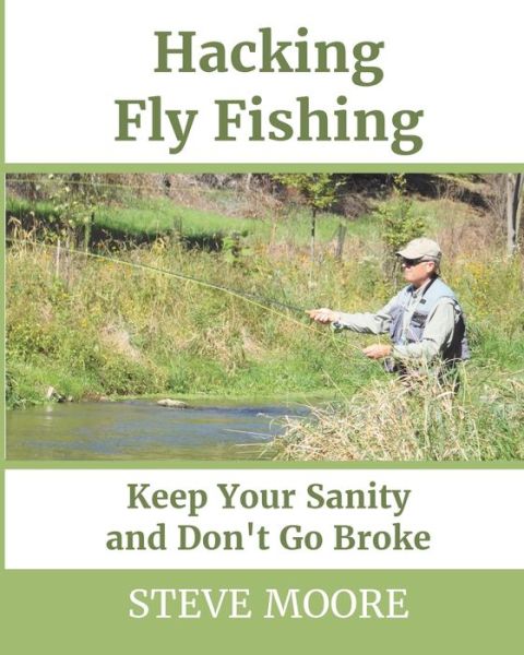 Hacking Fly Fishing - Steve Moore - Bøger - Catchguide - 9780986100345 - 26. januar 2019