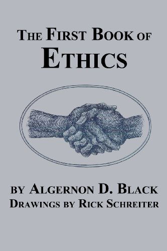 The First Book of Ethics - Algernon D. Black - Bücher - American Ethical Union - 9780989732345 - 27. November 2013