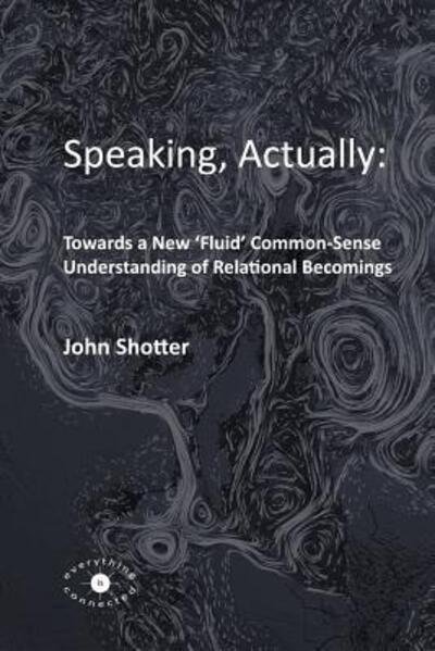 Speaking, Actually : - John Shotter - Boeken - Everything Is Connected Press - 9780993072345 - 18 oktober 2016