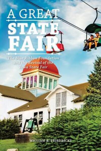 Cover for William B. Friedricks · A Great State Fair : The Blue Ribbon Foundation and the Revival of the Iowa State (Paperback Book) (2017)