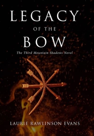 Cover for Laurie Rawlinson Evans · Legacy of the Bow : The Third Mountain Shadows Novel (Hardcover Book) (2020)