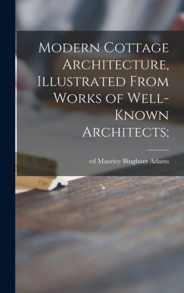 Cover for Maurice Bingham Ed Adams · Modern Cottage Architecture, Illustrated From Works of Well-known Architects; (Hardcover Book) (2021)