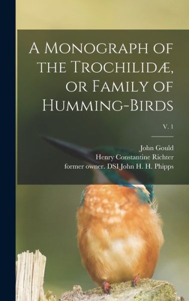 Cover for John 1804-1881 Gould · A Monograph of the Trochilidae, or Family of Humming-birds; v. 1 (Hardcover Book) (2021)