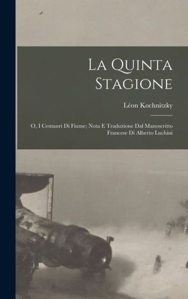 Cover for Kochnitzky Léon · Quinta Stagione; o, I Centauri Di Fiume; Nota e Traduzione Dal Manoscritto Francese Di Alberto Luchini (Book) (2022)