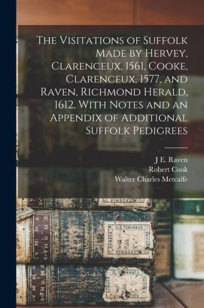 Cover for William Harvey · Visitations of Suffolk Made by Hervey, Clarenceux, 1561, Cooke, Clarenceux, 1577, and Raven, Richmond Herald, 1612, with Notes and an Appendix of Additional Suffolk Pedigrees (Book) (2022)