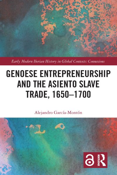 Cover for Garcia-Monton, Alejandro (Universidad Pablo de Olavide, Spain) · Genoese Entrepreneurship and the Asiento Slave Trade, 1650–1700 - Early Modern Iberian History in Global Contexts (Hardcover Book) (2021)