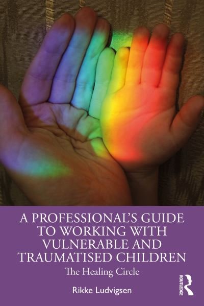 Rikke Ludvigsen · A Professional's Guide to Working with Vulnerable and Traumatised Children: The Healing Circle (Paperback Book) (2024)
