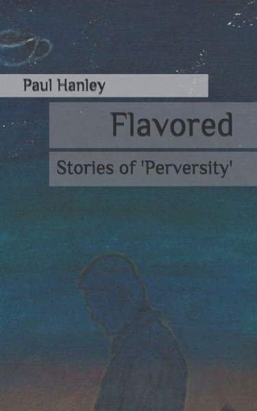 Cover for Paul Hanley · Flavored : Stories of 'Perversity' (Paperback Book) (2019)