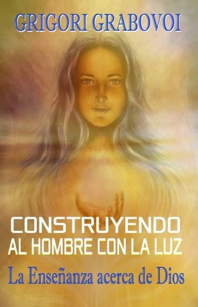 Cover for Grigori Grabovoi · Construyendo al hombre con la Luz (Paperback Book) (2019)