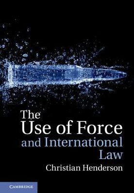 Cover for Henderson, Christian (University of Sussex) · The Use of Force and International Law (Hardcover Book) (2018)