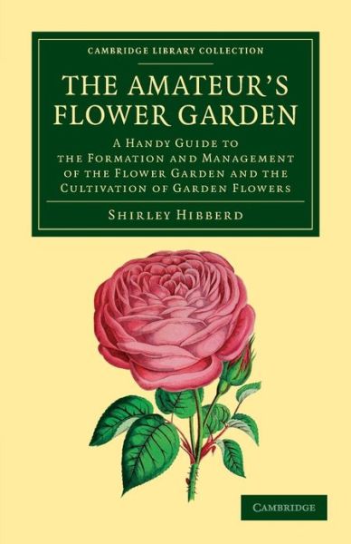 Cover for Shirley Hibberd · The Amateur's Flower Garden: A Handy Guide to the Formation and Management of the Flower Garden and the Cultivation of Garden Flowers - Cambridge Library Collection - Botany and Horticulture (Taschenbuch) (2013)