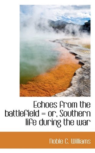 Cover for Noble C. Williams · Echoes from the Battlefield = Or, Southern Life During the War (Paperback Bog) (2009)