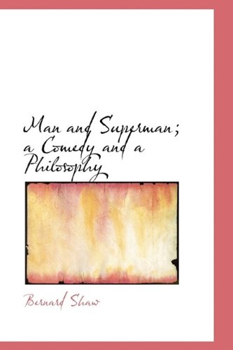 Man and Superman; A Comedy and a Philosophy - Bernard Shaw - Books - BiblioLife - 9781116425345 - October 29, 2009