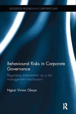 Cover for Ngozi Vivian Okoye · Behavioural Risks in Corporate Governance: Regulatory Intervention as a Risk Management Mechanism - Routledge Research in Corporate Law (Paperback Book) (2017)