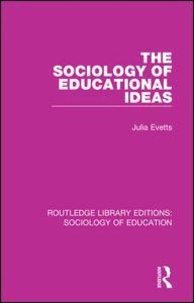 Cover for Julia Evetts · The Sociology of Educational Ideas - Routledge Library Editions: Sociology of Education (Paperback Book) (2018)