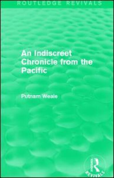 An Indiscreet Chronicle from the Pacific - Putnam Weale - Books - Taylor & Francis Ltd - 9781138643345 - July 12, 2017