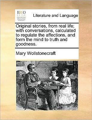 Cover for Mary Wollstonecraft · Original Stories, from Real Life; with Conversations, Calculated to Regulate the Affections, and Form the Mind to Truth and Goodness. (Paperback Bog) (2010)
