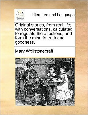 Cover for Mary Wollstonecraft · Original Stories, from Real Life; with Conversations, Calculated to Regulate the Affections, and Form the Mind to Truth and Goodness. (Paperback Book) (2010)